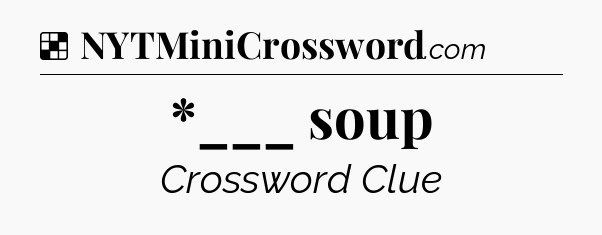 Solution: *___ soup - NYT Crossword