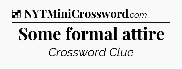 Solution: Some formal attire - NYT Crossword