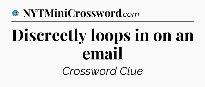 Discreetly loops in on an email Crossword Clue