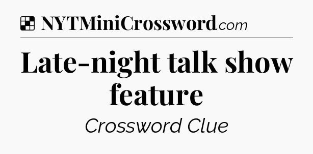 Solution: Late-night talk show feature - NYT Crossword
