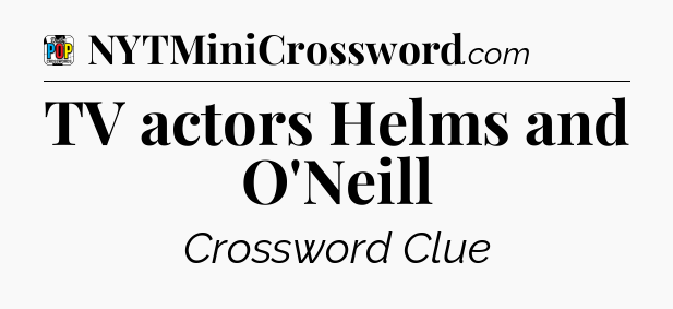 TV actors Helms and O'Neill Crossword Clue