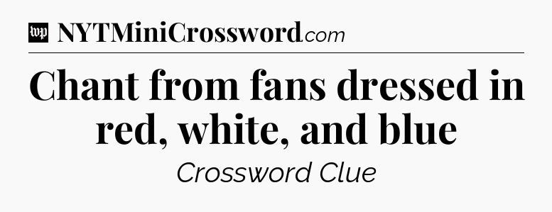 Chant from fans dressed in red, white, and blue Crossword Clue