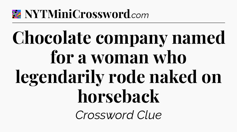Chocolate company named for a woman who legendarily rode naked on horseback Crossword Clue