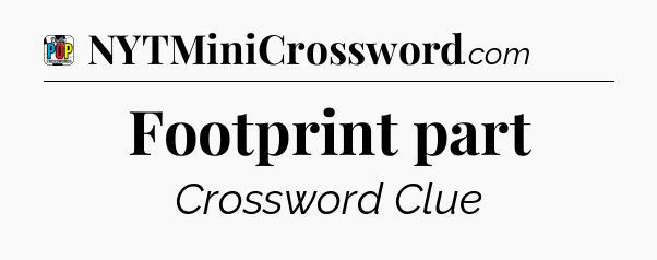 Footprint part Crossword Clue