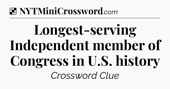 Solution: Longest-serving Independent member of Congress in U.S. history - NYT Crossword
