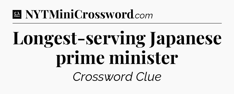 Longest-serving Japanese prime minister - LA Times Crossword