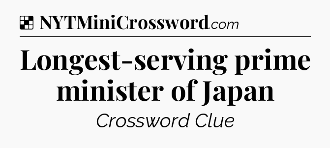 Solution: Longest-serving prime minister of Japan - NYT Crossword