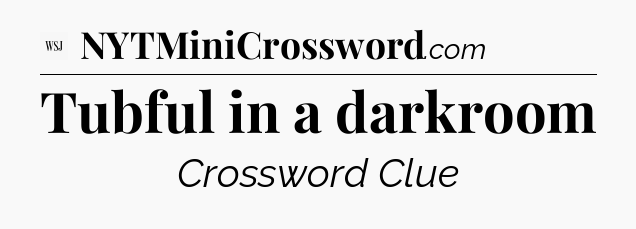 Tubful in a darkroom - WSJ Crossword