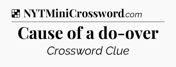 Solution: Cause of a do-over - NYT Crossword