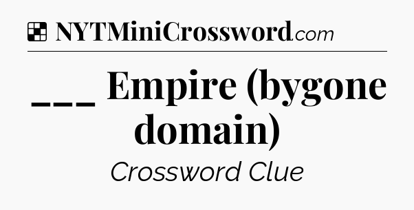 Solution: ___ Empire (bygone domain) - NYT Crossword