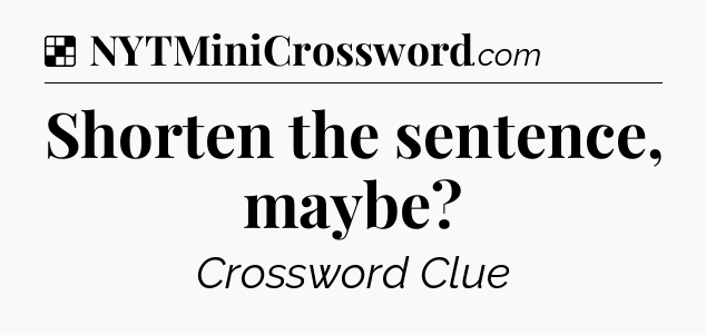 Solution: Shorten the sentence, maybe - NYT Crossword