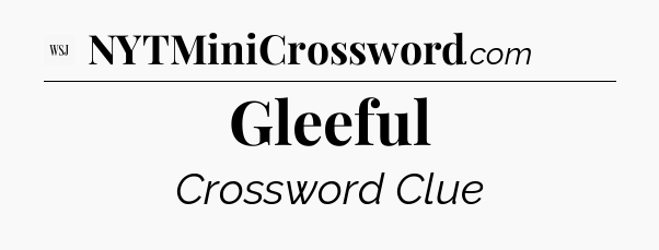Gleeful - WSJ Crossword