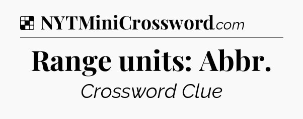 Solution: Range units: Abbr - NYT Crossword