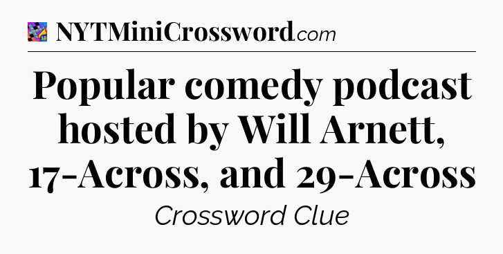 Popular comedy podcast hosted by Will Arnett, 17-Across, and 29-Across Crossword Clue