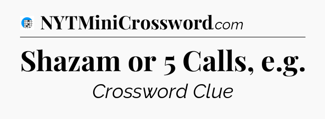Shazam or 5 Calls, e.g Crossword Clue