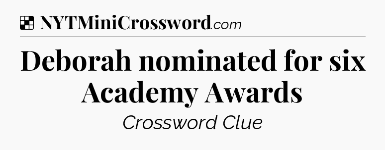 Solution: Deborah nominated for six Academy Awards - NYT Crossword