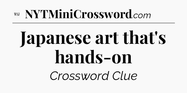 Japanese art that's hands-on - WSJ Crossword