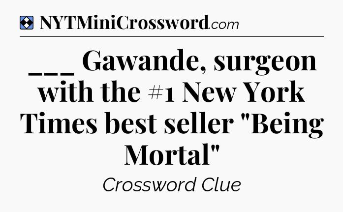 Solution: ___ Gawande, surgeon with the #1 New York Times best seller 