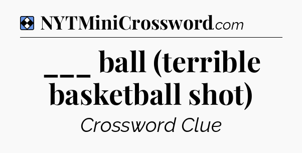 Solution: ___ ball (terrible basketball shot) - NYT Mini Crossword