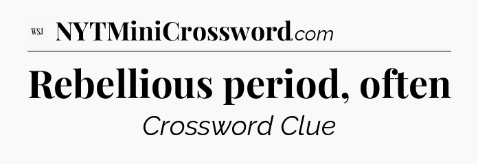 Rebellious period, often - WSJ Crossword