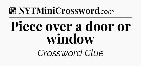 Solution: Piece over a door or window - NYT Crossword