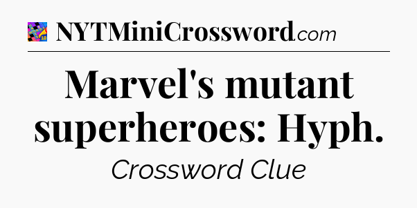 Marvel's mutant superheroes: Hyph Crossword Clue