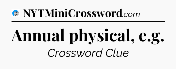 Annual physical, e.g Crossword Clue