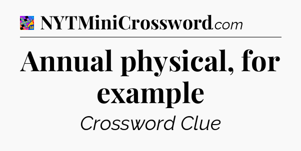 Annual physical, for example Crossword Clue