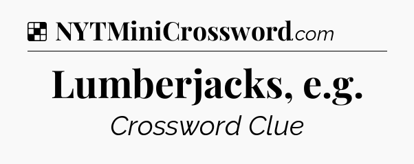 Solution: Lumberjacks, e.g - NYT Crossword