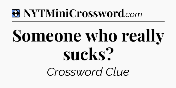 Solution: Someone who really sucks - NYT Mini Crossword
