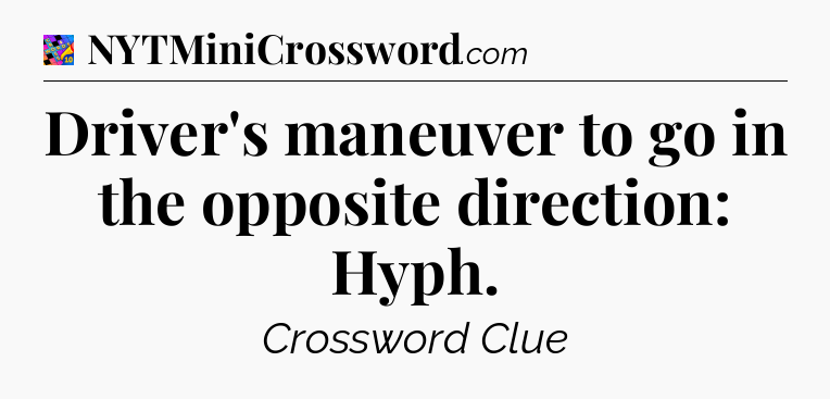Driver's maneuver to go in the opposite direction: Hyph Crossword Clue
