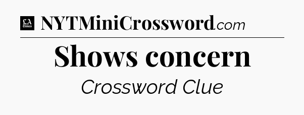 Shows concern - LA Times Crossword