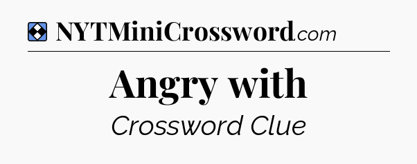 Solution: Angry with - NYT Mini Crossword
