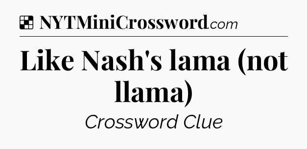 Solution: Like Nash's lama (not llama) - NYT Crossword