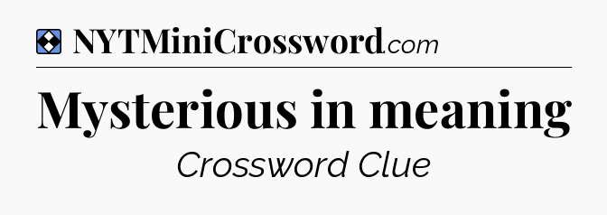 Solution: Mysterious in meaning - NYT Mini Crossword