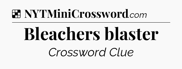 Solution: Bleachers blaster - NYT Crossword