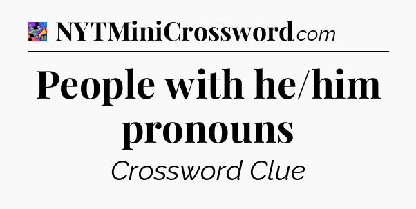 People with he/him pronouns Crossword Clue