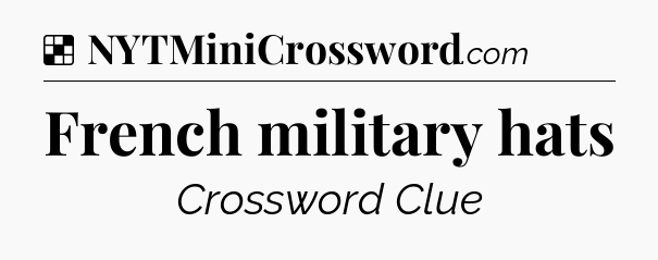 Solution: French military hats - NYT Crossword