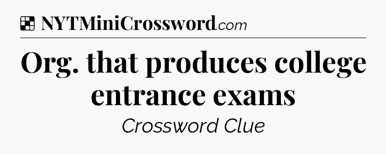 Solution: Org. that produces college entrance exams - NYT Crossword