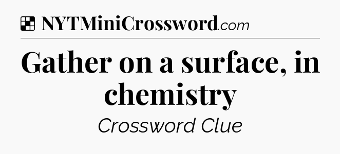 Solution: Gather on a surface, in chemistry - NYT Crossword