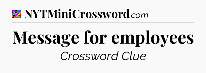 Message for employees Crossword Clue