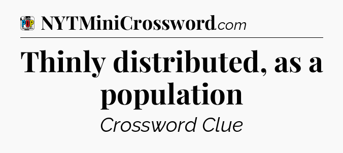 Thinly distributed, as a population Crossword Clue