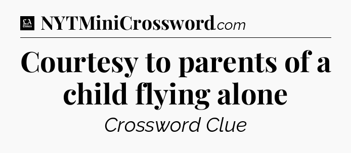 Courtesy to parents of a child flying alone - LA Times Crossword
