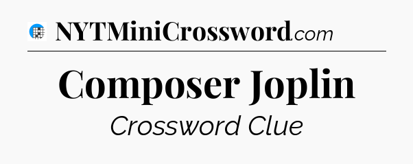 Composer Joplin Crossword Clue