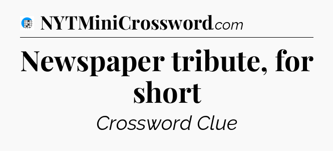 Newspaper tribute, for short Crossword Clue