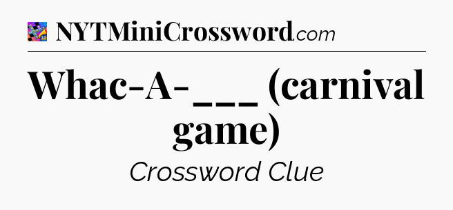 Whac-A-___ (carnival game) Crossword Clue