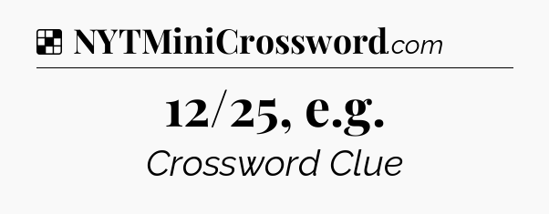 Solution: 12/25, e.g - NYT Crossword