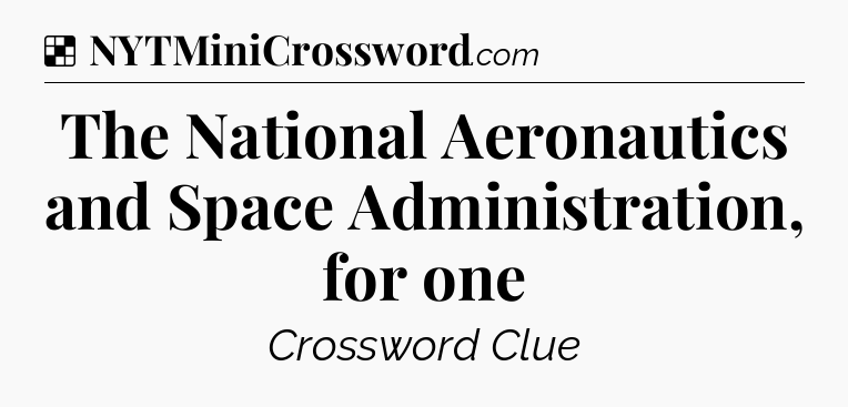 Solution: The National Aeronautics and Space Administration, for one - NYT Crossword
