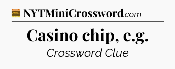 Casino chip, e.g - Eugene Sheffer Crossword