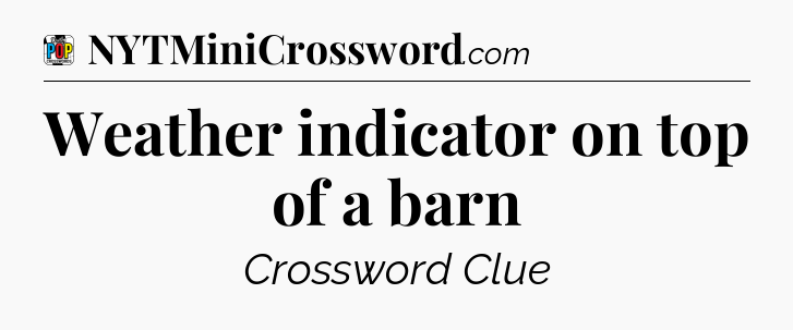 Weather indicator on top of a barn Crossword Clue